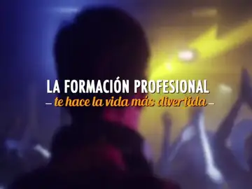 La Formación Profesional te hace la vida más divertida La Formación Profesional te hace la vida más divertida