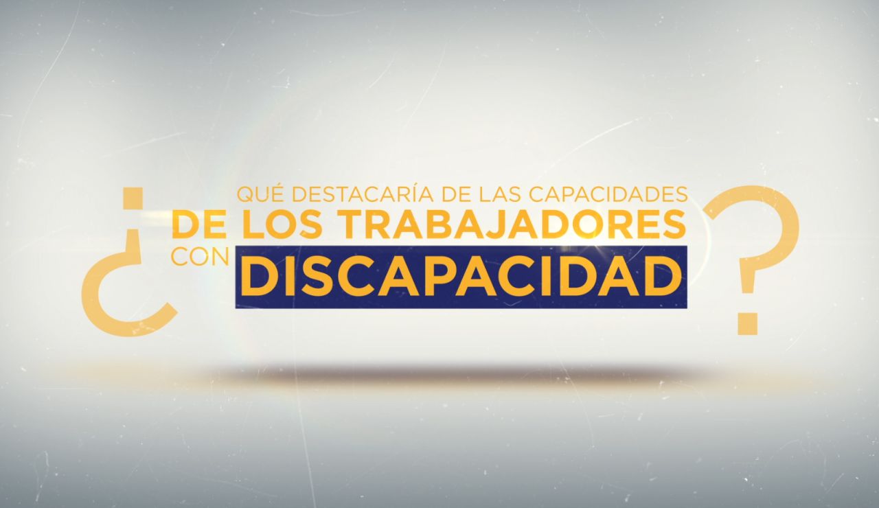 ¿Qué destacarías de las capacidades de los trabajadores con discapacidad?