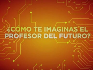 ¿Cómo te imaginas el profesor del futuro?